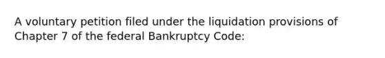 A voluntary petition filed under the liquidation provisions of Chapter 7 of the federal Bankruptcy Code: