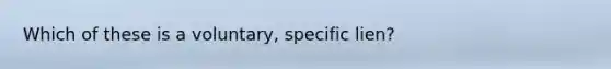 Which of these is a voluntary, specific lien?