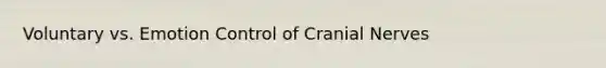 Voluntary vs. Emotion Control of <a href='https://www.questionai.com/knowledge/kE0S4sPl98-cranial-nerves' class='anchor-knowledge'>cranial nerves</a>