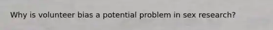 Why is volunteer bias a potential problem in sex research?