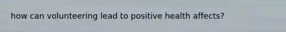how can volunteering lead to positive health affects?