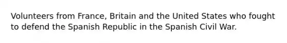 Volunteers from France, Britain and the United States who fought to defend the Spanish Republic in the Spanish Civil War.