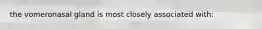 the vomeronasal gland is most closely associated with: