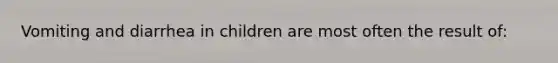 Vomiting and diarrhea in children are most often the result of: