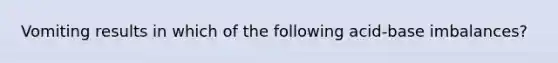 Vomiting results in which of the following acid-base imbalances?