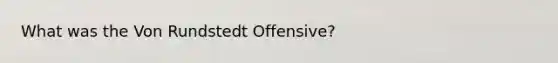 What was the Von Rundstedt Offensive?