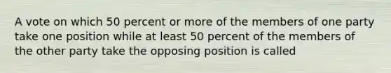 A vote on which 50 percent or more of the members of one party take one position while at least 50 percent of the members of the other party take the opposing position is called