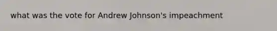 what was the vote for Andrew Johnson's impeachment