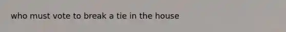 who must vote to break a tie in the house
