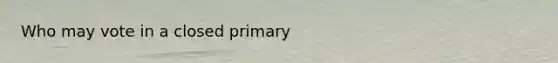 Who may vote in a closed primary