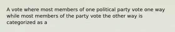 A vote where most members of one political party vote one way while most members of the party vote the other way is categorized as a