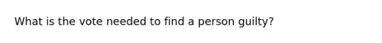 What is the vote needed to find a person guilty?
