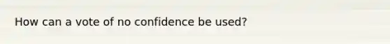 How can a vote of no confidence be used?