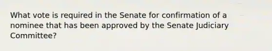 What vote is required in the Senate for confirmation of a nominee that has been approved by the Senate Judiciary Committee?