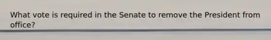 What vote is required in the Senate to remove the President from office?