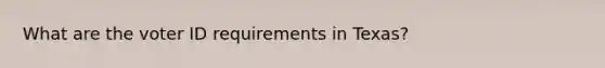 What are the voter ID requirements in Texas?