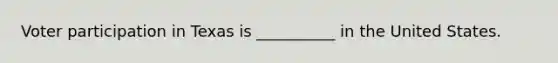 Voter participation in Texas is __________ in the United States.