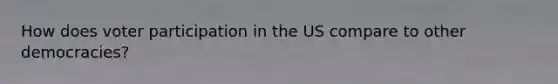 How does voter participation in the US compare to other democracies?