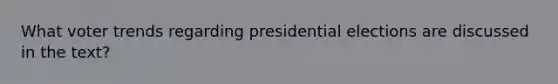 What voter trends regarding presidential elections are discussed in the text?