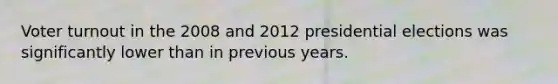 Voter turnout in the 2008 and 2012 presidential elections was significantly lower than in previous years.