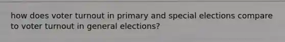 how does voter turnout in primary and special elections compare to voter turnout in general elections?