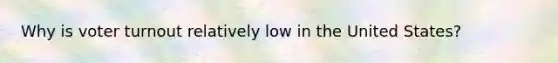Why is voter turnout relatively low in the United States?