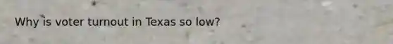 Why is voter turnout in Texas so low?