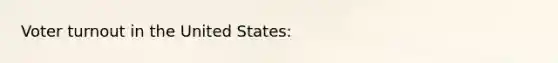 <a href='https://www.questionai.com/knowledge/kLGzaG1iPL-voter-turnout' class='anchor-knowledge'>voter turnout</a> in the United States: