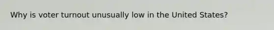 Why is voter turnout unusually low in the United States?