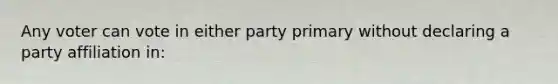 Any voter can vote in either party primary without declaring a party affiliation in: