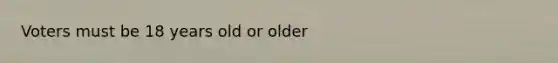 Voters must be 18 years old or older