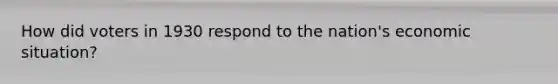How did voters in 1930 respond to the nation's economic situation?