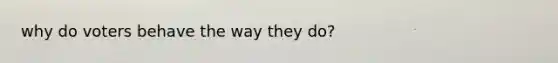 why do voters behave the way they do?