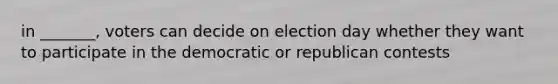 in _______, voters can decide on election day whether they want to participate in the democratic or republican contests