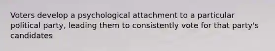 Voters develop a psychological attachment to a particular political party, leading them to consistently vote for that party's candidates