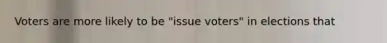 Voters are more likely to be "issue voters" in elections that