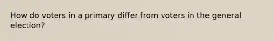 How do voters in a primary differ from voters in the general election?