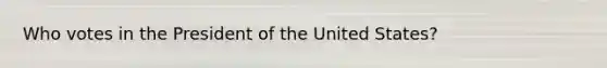 Who votes in the President of the United States?