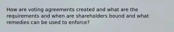 How are voting agreements created and what are the requirements and when are shareholders bound and what remedies can be used to enforce?