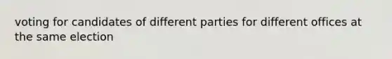 voting for candidates of different parties for different offices at the same election
