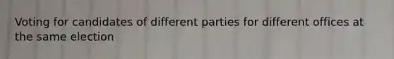 Voting for candidates of different parties for different offices at the same election