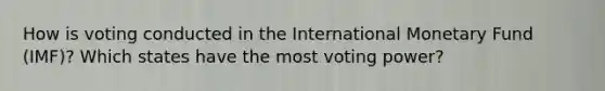 How is voting conducted in the International Monetary Fund (IMF)? Which states have the most voting power?