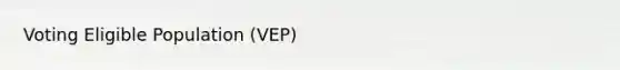 Voting Eligible Population (VEP)
