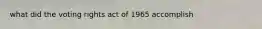 what did the voting rights act of 1965 accomplish