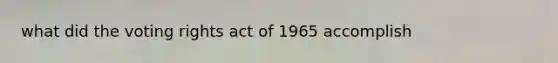 what did the voting rights act of 1965 accomplish