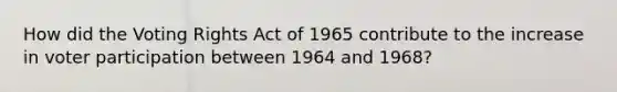 How did the Voting Rights Act of 1965 contribute to the increase in voter participation between 1964 and 1968?