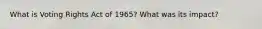 What is Voting Rights Act of 1965? What was its impact?