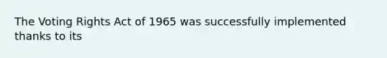 The Voting Rights Act of 1965 was successfully implemented thanks to its