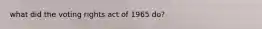 what did the voting rights act of 1965 do?