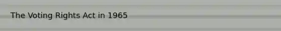 The Voting Rights Act in 1965